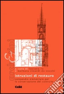 Istruzioni di restauro. Compendio elementare per la conservazione del costruito libro di Re L. (cur.); Vinardi De Vecchi B. (cur.)