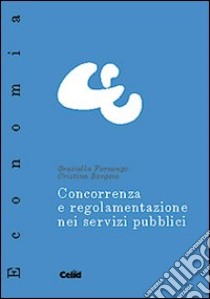 Concorrenza e regolamentazione nei servizi pubblici libro di Fornengo Graziella