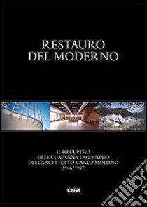 Restauro del moderno. Il recupero della Capanna Lago Nero dell'architetto Carlo Mollino (1946/1947). Ediz. illustrata libro di Brino G. (cur.)
