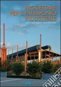 Progettare per il patrimonio industriale libro di Ronchetta C. (cur.); Trisciuoglio M. (cur.)