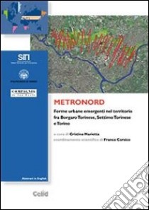 Metronord. Forme urbane emergenti nel territorio fra Borgaro Torinese, Settimo Torinese e Torino libro di Marietta C. (cur.)