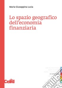 Lo spazio geografico dell'economia finanziaria libro di Lucia M. Giuseppina