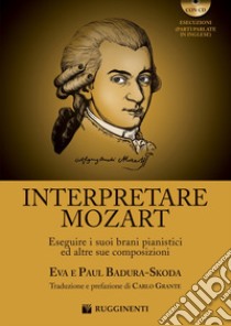 Interpretare Mozart eseguire i suoi brani pianistici ed altre sue composizioni. Con CD-Audio libro di Badura Skoda Eva