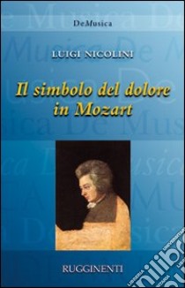 Il simbolo del dolore in Mozart libro di Nicolini Luigi