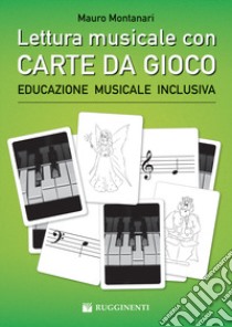 Lettura musicale con carte da gioco per pianoforte. Con Carte libro di Montanari Mauro