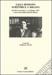 Lalla Romano scrittrice a Milano. Atti del Convegno (Milano, 1-8 giugno 2007) libro di Nuvoli G. (cur.)