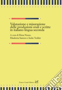 Valutazione e misurazione delle produzioni orali e scritte in italiano lingua seconda libro di Nuzzo E. (cur.); Santoro E. (cur.); Vedder I. (cur.)