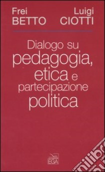 Dialogo su pedagogia, etica e partecipazione politica libro di Betto (frei) - Ciotti Luigi