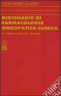 Dizionario di farmacologia omeopatica clinica. Vol. 2 libro di Clarke John H.; Mazza C. (cur.)