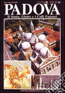 Padova, il Santo, Giotto e i colli Euganei-Padua, the Basilica, Giotto and the Euganeans hills libro di Fantelli Pierluigi; Strati C. (cur.)