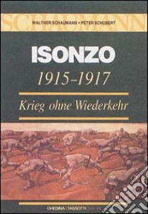 Isonzo 1915-1917. Krieg ohne Wiederkehr libro di Schaumann Walther; Schubert Peter