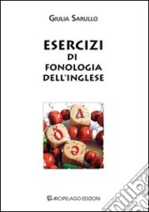 Esercizi di fonologia dell'inglese. Ediz. bilingue libro di Sarullo Giulia