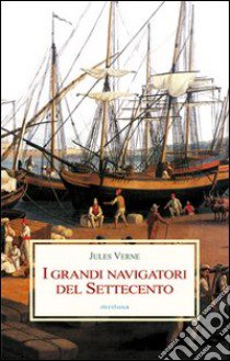 I grandi navigatori del Settecento libro di Verne Jules
