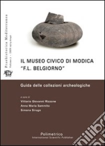 Il museo civico di Modica «F.L. Belgiorno». Guida alle collezioni archeologiche libro di Rizzone Vittorio G. - Sammito Annamaria - Sirugo Simona