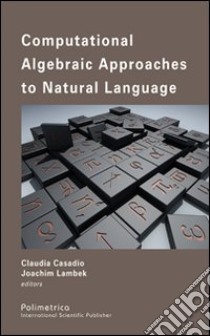 Computational algebraic approaches to natural language libro di Casadio C. (cur.); Lambek J. (cur.)