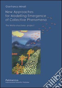 New approaches for modelling emergence of collective phenomena. The meta-structures project libro di Minati Gianfranco
