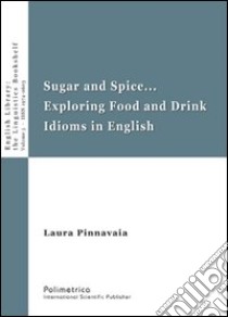 Sugar and spice... Exploring food and drink idioms in english libro di Pinnavaia Laura