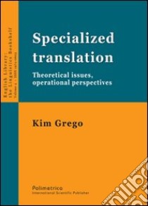 Specialized translation. Theoretical issues, operational perspectives libro di Grego Kim