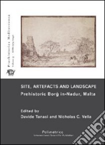 Site, artefacts and landscape. Prehistoric Borg in-Nadur, Malta. Con DVD libro