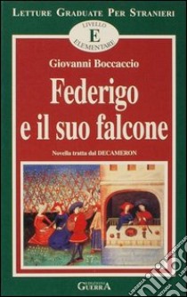 Federigo e il suo falcone. Novella tratta dal Decameron. Livello elementare libro di Boccaccio Giovanni; Covino Bisaccia M. A. (cur.); Francomacaro M. R. (cur.)