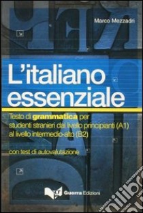 L'italiano essenziale. Testo di grammatica per studenti stranieri libro di Mezzadri Marco