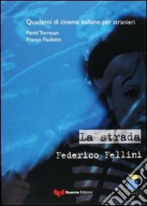 La strada. Federico Fellini libro di Torresan Paolo; Pauletto Franco; Balboni P. E. (cur.)
