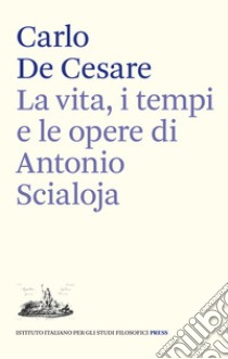 La vita, i tempi e le opere di Antonio Scialoja libro di De Cesare Carlo