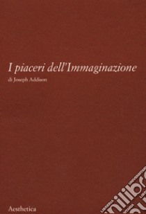 I piaceri dell'immaginazione. Nuova ediz. libro di Addison Joseph; Sertoli G. (cur.)