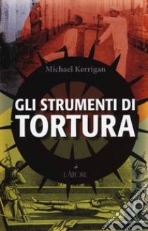 Gli strumenti di tortura libro di Kerrigan Michael; Fornary J. (cur.)