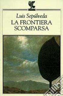 La frontiera scomparsa libro di Sepúlveda Luis
