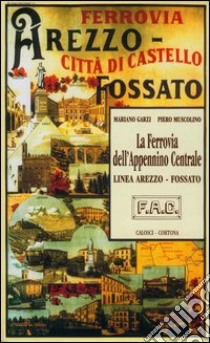 La ferrovia dell'Appennino centrale linea Arezzo-Fossato libro di Garzi Mariano; Muscolino Piero