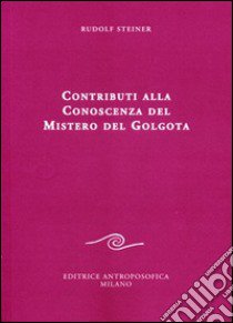 Contributi alla conoscenza del mistero del Golgota libro di Steiner Rudolf