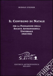 Il Convegno di Natale per la fondazione della Società antroposofica universale 1923-1924 libro di Steiner Rudolf