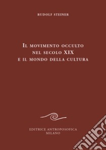 Il movimento occulto nel secolo diciannovesimo e il mondo della cultura libro di Steiner Rudolf
