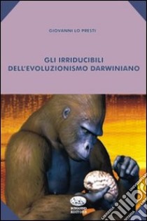 Gli Irriducibili del pensiero darwiniano libro di Lo Presti Giovanni
