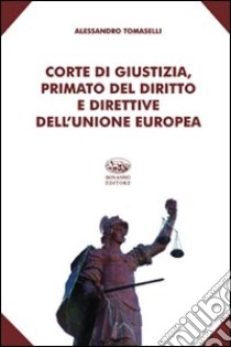 Corte di giustizia, primato del diritto e direttive dell'Unione europea libro di Tomaselli Alessandro