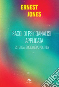 Saggi di psicoanalisi applicata. Vol. 1: Estetica, sociologia, politica libro di Jones Ernest