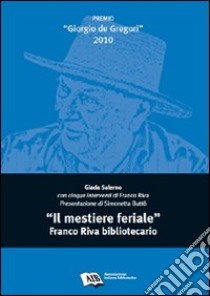 «Il mestiere feriale». Franco Riva bibliotecario libro di Salerno Giada; Riva F. (cur.); Buttò S. (cur.)