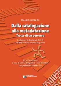 Dalla catalogazione alla metadatazione. Tracce di un percorso libro di Guerrini Mauro; Biagiotti D. (cur.); Manzoni L. (cur.)