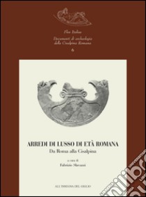 Arredi di lusso di età romana. Da Roma alla Cisalpina libro di Slavazzi F. (cur.)