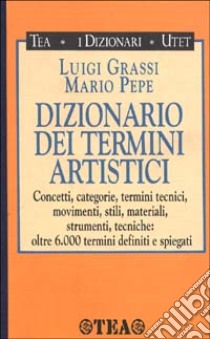 Dizionario dei termini artistici libro di Grassi Luigi - Pepe Mario
