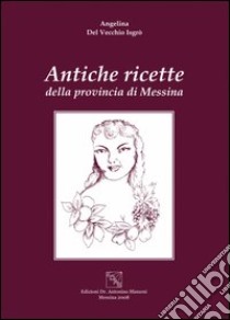 Antiche ricette della provincia di Messina libro di Del Vecchio Isgrò Angelina