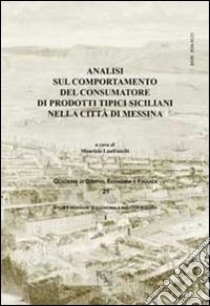 Analisi sul comportamento del consumatore di prodotti tipici siciliani nella città di Messina libro di Lanfranchi M. (cur.)