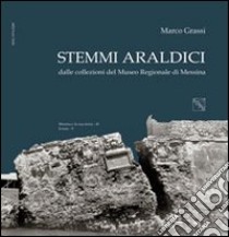 Stemmi araldici dalle collezioni del Museo regionale di Messina libro di Grassi Marco