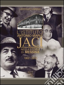 L'Istituto Antonio Maria Jaci nella storia di Messina 1862-2015 libro di Cardile Leopoldo