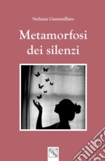 Metamorfosi di silenzi libro di Giammillaro Stefania; Cafiero Doddis F. (cur.)