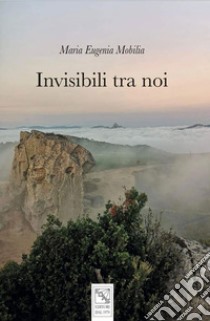Invisibili tra noi libro di Mobilia Maria Eugenia
