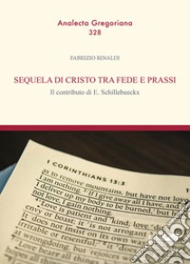Sequela di Cristo tra fede e prassi. il contributo di E. Schillebeeckx libro di Rinaldi Fabrizio