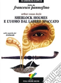 Sherlock Holmes e l'uomo dal labbro spaccato letto da Francesco Pannofino. Audiolibro. CD Audio  di Doyle Arthur Conan