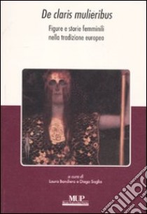De claris mulieribus. Figure e storie femminili nella tradizione europea. Scritti in onore di Giovanna Silvani libro di Bandiera L. (cur.); Saglia D. (cur.)